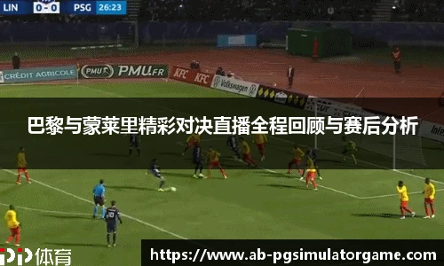 巴黎与蒙莱里精彩对决直播全程回顾与赛后分析