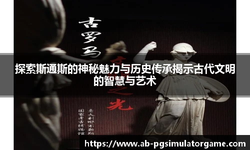 探索斯通斯的神秘魅力与历史传承揭示古代文明的智慧与艺术