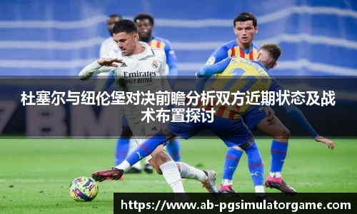 杜塞尔与纽伦堡对决前瞻分析双方近期状态及战术布置探讨